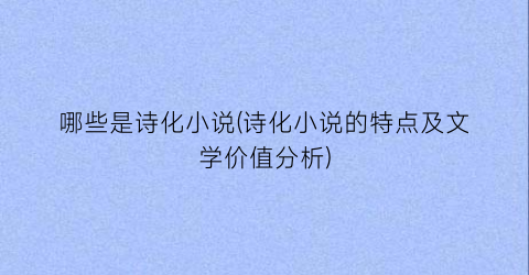 哪些是诗化小说(诗化小说的特点及文学价值分析)