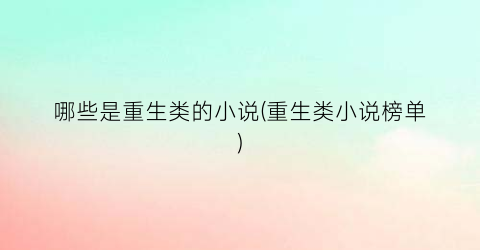 哪些是重生类的小说(重生类小说榜单)