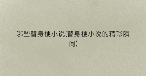哪些替身梗小说(替身梗小说的精彩瞬间)