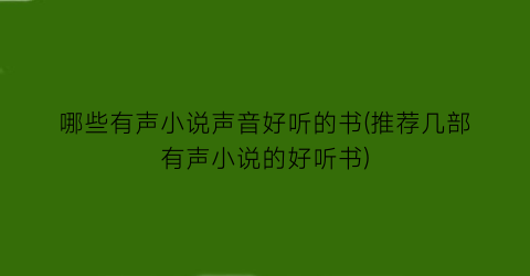 哪些有声小说声音好听的书(推荐几部有声小说的好听书)