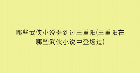 哪些武侠小说提到过王重阳(王重阳在哪些武侠小说中登场过)