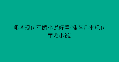 哪些现代军婚小说好看(推荐几本现代军婚小说)