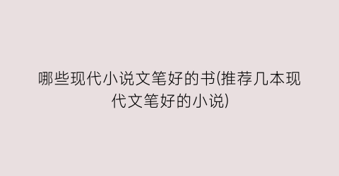 哪些现代小说文笔好的书(推荐几本现代文笔好的小说)