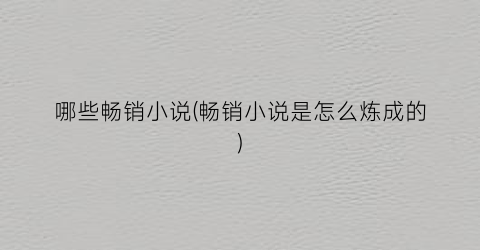 哪些畅销小说(畅销小说是怎么炼成的)