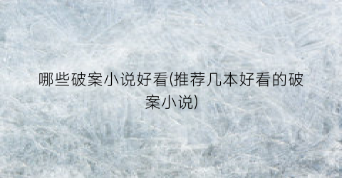 哪些破案小说好看(推荐几本好看的破案小说)