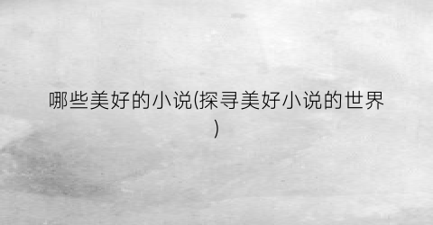 哪些美好的小说(探寻美好小说的世界)