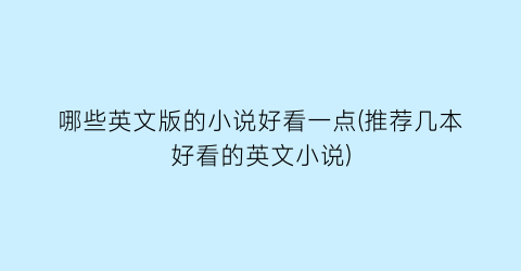哪些英文版的小说好看一点(推荐几本好看的英文小说)