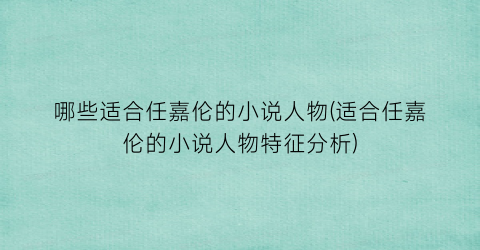 哪些适合任嘉伦的小说人物(适合任嘉伦的小说人物特征分析)