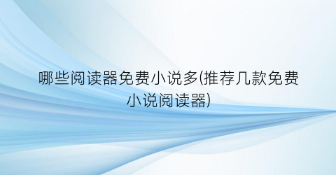 哪些阅读器免费小说多(推荐几款免费小说阅读器)