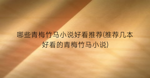 哪些青梅竹马小说好看推荐(推荐几本好看的青梅竹马小说)