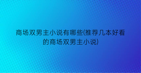 商场双男主小说有哪些(推荐几本好看的商场双男主小说)
