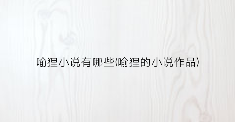 喻狸小说有哪些(喻狸的小说作品)