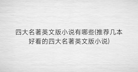 四大名著英文版小说有哪些(推荐几本好看的四大名著英文版小说)