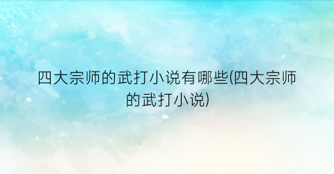 四大宗师的武打小说有哪些(四大宗师的武打小说)