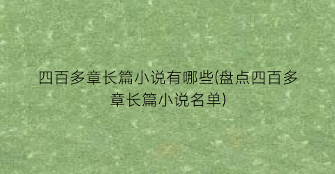 四百多章长篇小说有哪些(盘点四百多章长篇小说名单)