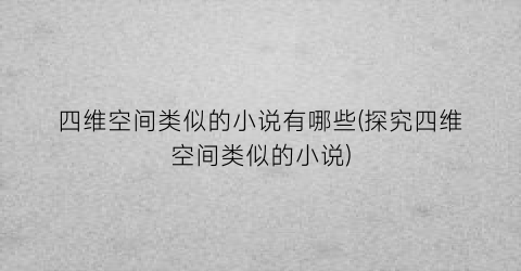四维空间类似的小说有哪些(探究四维空间类似的小说)