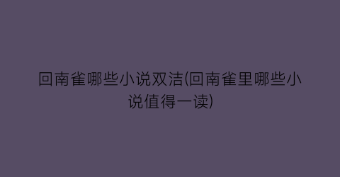 回南雀哪些小说双洁(回南雀里哪些小说值得一读)