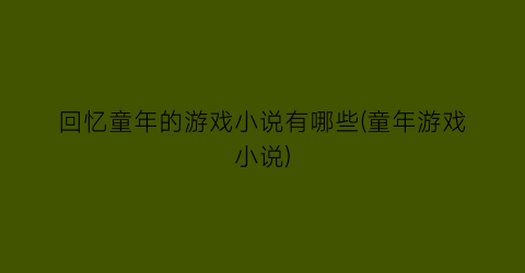 回忆童年的游戏小说有哪些(童年游戏小说)