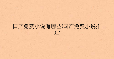 国产免费小说有哪些(国产免费小说推荐)