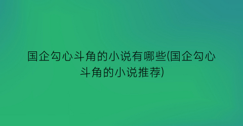 国企勾心斗角的小说有哪些(国企勾心斗角的小说推荐)