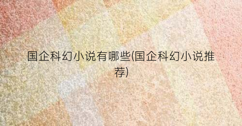 国企科幻小说有哪些(国企科幻小说推荐)