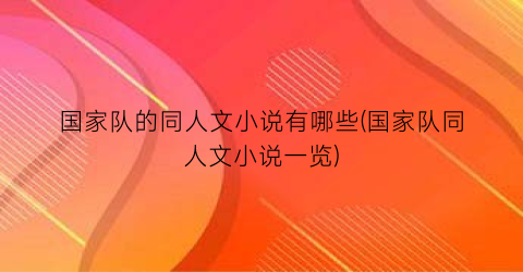 国家队的同人文小说有哪些(国家队同人文小说一览)