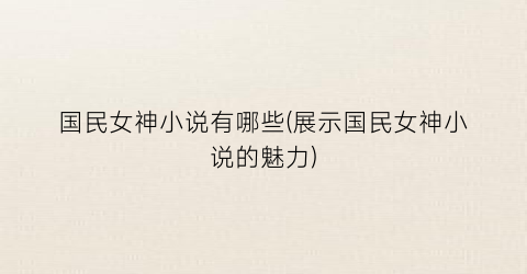 国民女神小说有哪些(展示国民女神小说的魅力)