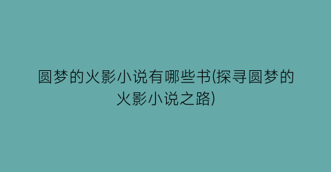 圆梦的火影小说有哪些书(探寻圆梦的火影小说之路)