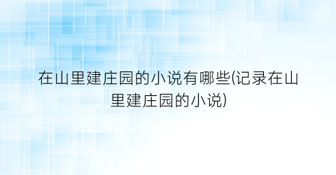 在山里建庄园的小说有哪些(记录在山里建庄园的小说)
