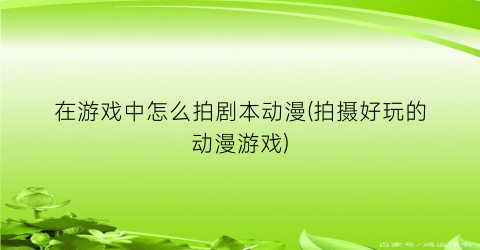 “在游戏中怎么拍剧本动漫(拍摄好玩的动漫游戏)