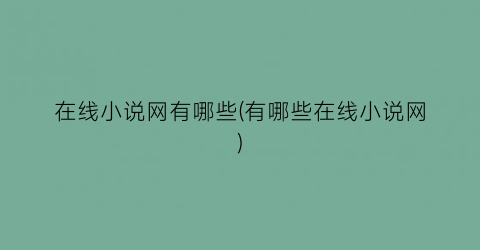 在线小说网有哪些(有哪些在线小说网)