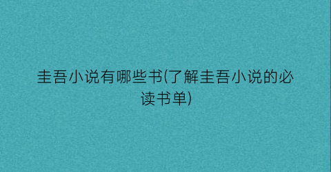 圭吾小说有哪些书(了解圭吾小说的必读书单)