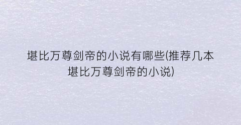 堪比万尊剑帝的小说有哪些(推荐几本堪比万尊剑帝的小说)