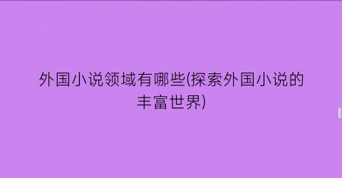 外国小说领域有哪些(探索外国小说的丰富世界)