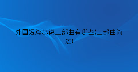 外国短篇小说三部曲有哪些(三部曲简述)