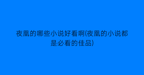 夜凰的哪些小说好看啊(夜凰的小说都是必看的佳品)
