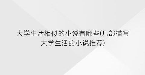 大学生活相似的小说有哪些(几部描写大学生活的小说推荐)