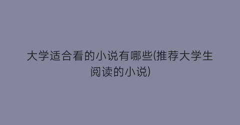 大学适合看的小说有哪些(推荐大学生阅读的小说)