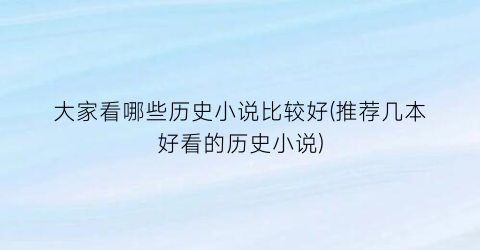 大家看哪些历史小说比较好(推荐几本好看的历史小说)