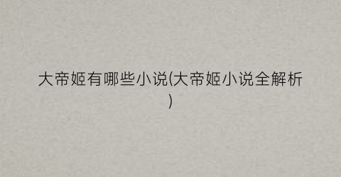 大帝姬有哪些小说(大帝姬小说全解析)