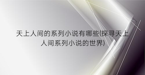 天上人间的系列小说有哪些(探寻天上人间系列小说的世界)