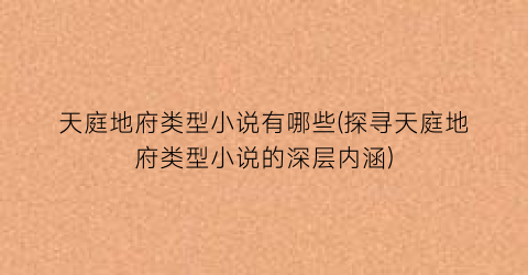 天庭地府类型小说有哪些(探寻天庭地府类型小说的深层内涵)