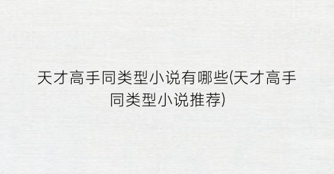 天才高手同类型小说有哪些(天才高手同类型小说推荐)