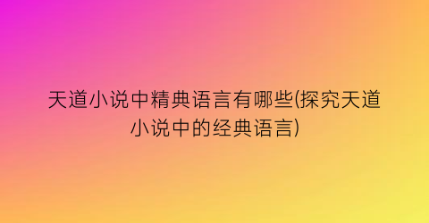 天道小说中精典语言有哪些(探究天道小说中的经典语言)