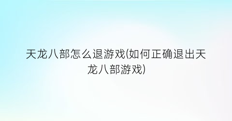 天龙八部怎么退游戏(如何正确退出天龙八部游戏)