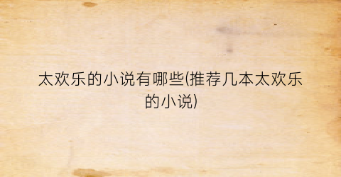 太欢乐的小说有哪些(推荐几本太欢乐的小说)