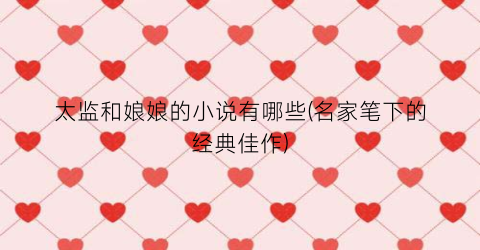 太监和娘娘的小说有哪些(名家笔下的经典佳作)