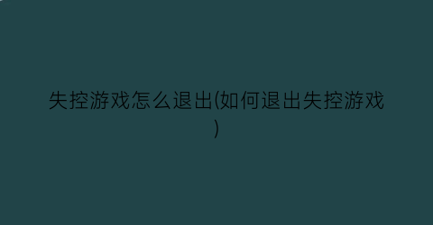 “失控游戏怎么退出(如何退出失控游戏)