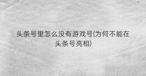 头条号里怎么没有游戏号(为何不能在头条号亮相)