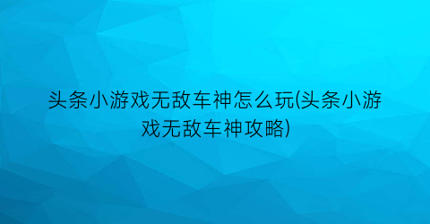 头条小游戏无敌车神怎么玩(头条小游戏无敌车神攻略)